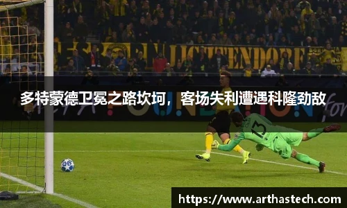 多特蒙德卫冕之路坎坷，客场失利遭遇科隆劲敌