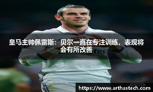 皇马主帅佩雷斯：贝尔一直在专注训练，表现将会有所改善