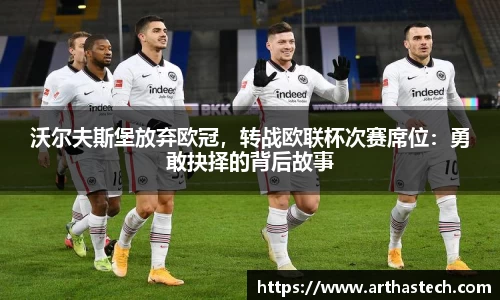 沃尔夫斯堡放弃欧冠，转战欧联杯次赛席位：勇敢抉择的背后故事