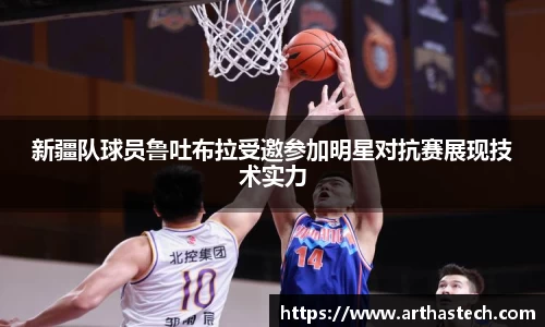 新疆队球员鲁吐布拉受邀参加明星对抗赛展现技术实力