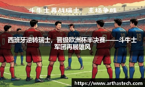 西班牙逆转瑞士，晋级欧洲杯半决赛——斗牛士军团再展雄风
