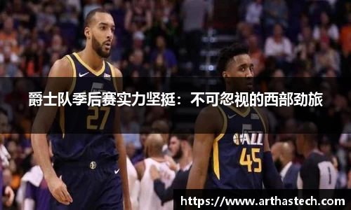 爵士队季后赛实力坚挺：不可忽视的西部劲旅