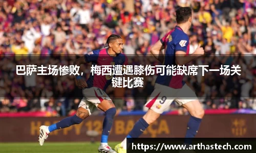 巴萨主场惨败，梅西遭遇膝伤可能缺席下一场关键比赛