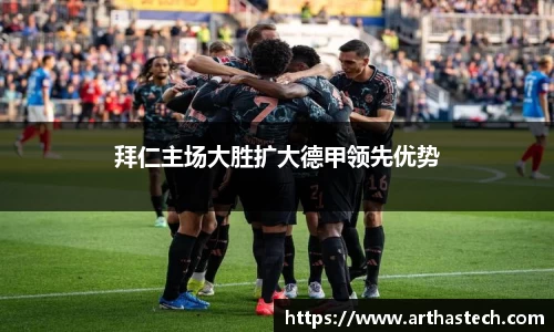 拜仁主场大胜扩大德甲领先优势