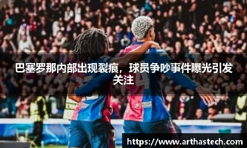 巴塞罗那内部出现裂痕，球员争吵事件曝光引发关注