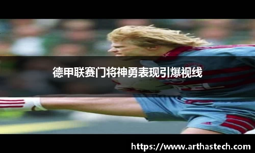 德甲联赛门将神勇表现引爆视线