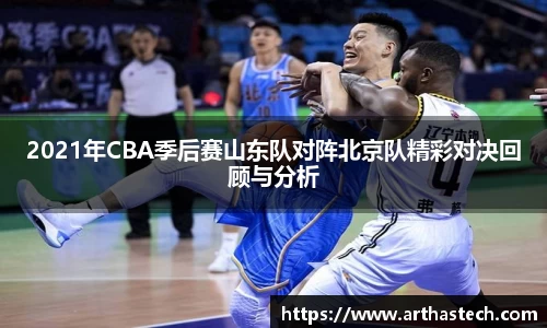 2021年CBA季后赛山东队对阵北京队精彩对决回顾与分析