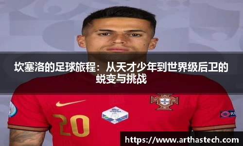 坎塞洛的足球旅程：从天才少年到世界级后卫的蜕变与挑战