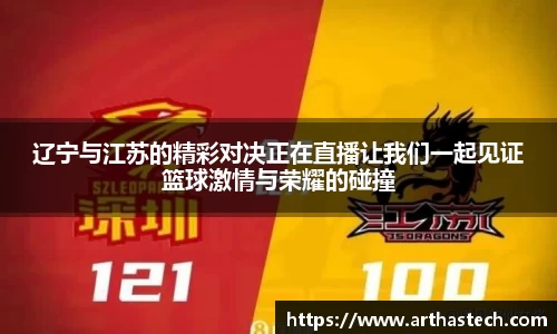 辽宁与江苏的精彩对决正在直播让我们一起见证篮球激情与荣耀的碰撞
