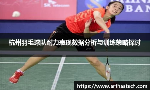 杭州羽毛球队耐力表现数据分析与训练策略探讨