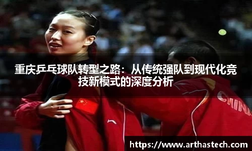 重庆乒乓球队转型之路:从传统强队到现代化竞技新模式的深度分析