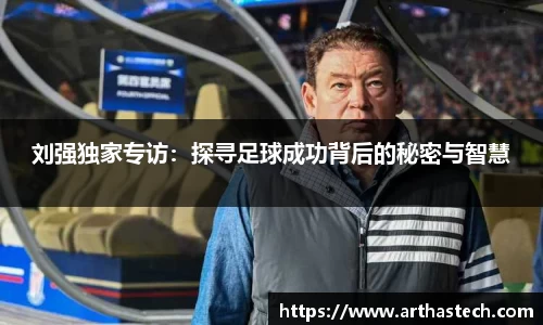 刘强独家专访:探寻足球成功背后的秘密与智慧